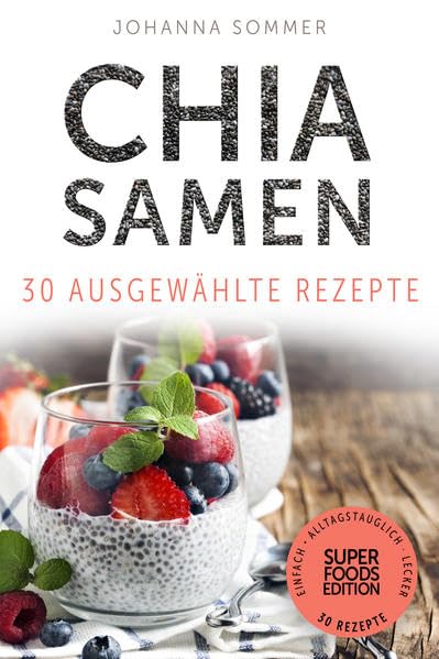 Chia Samen: 30 gesammelte Superfood Rezepte für jeden Tag und jede Küche (Superfoods Edition) Leisure, Home & Garden