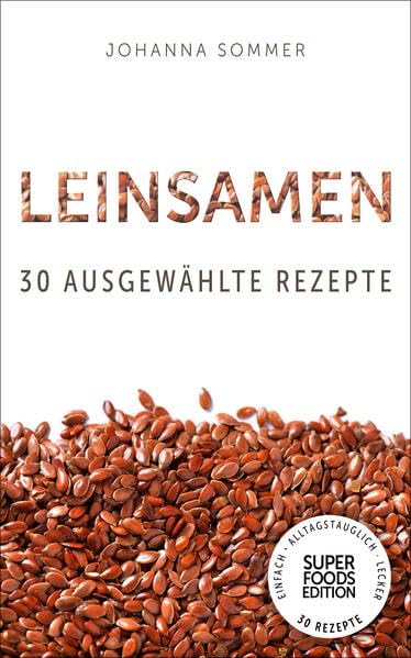Leinsamen: 30 gesammelte Superfood Rezepte für jeden Tag und jede Küche (Superfoods Edition) book