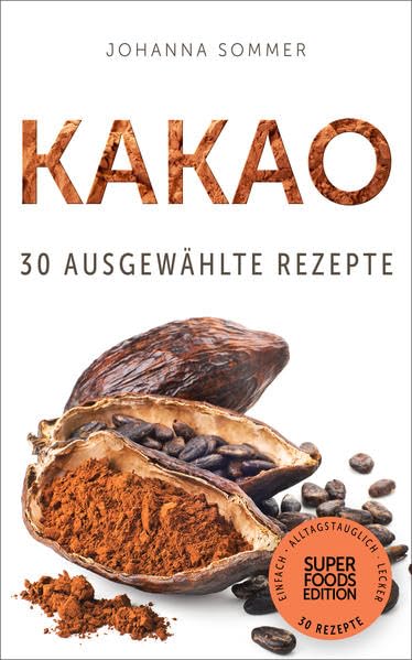 Kakao: 30 gesammelte Superfood Rezepte für jeden Tag und jede Küche (Superfoods Edition) Leisure, Home & Garden