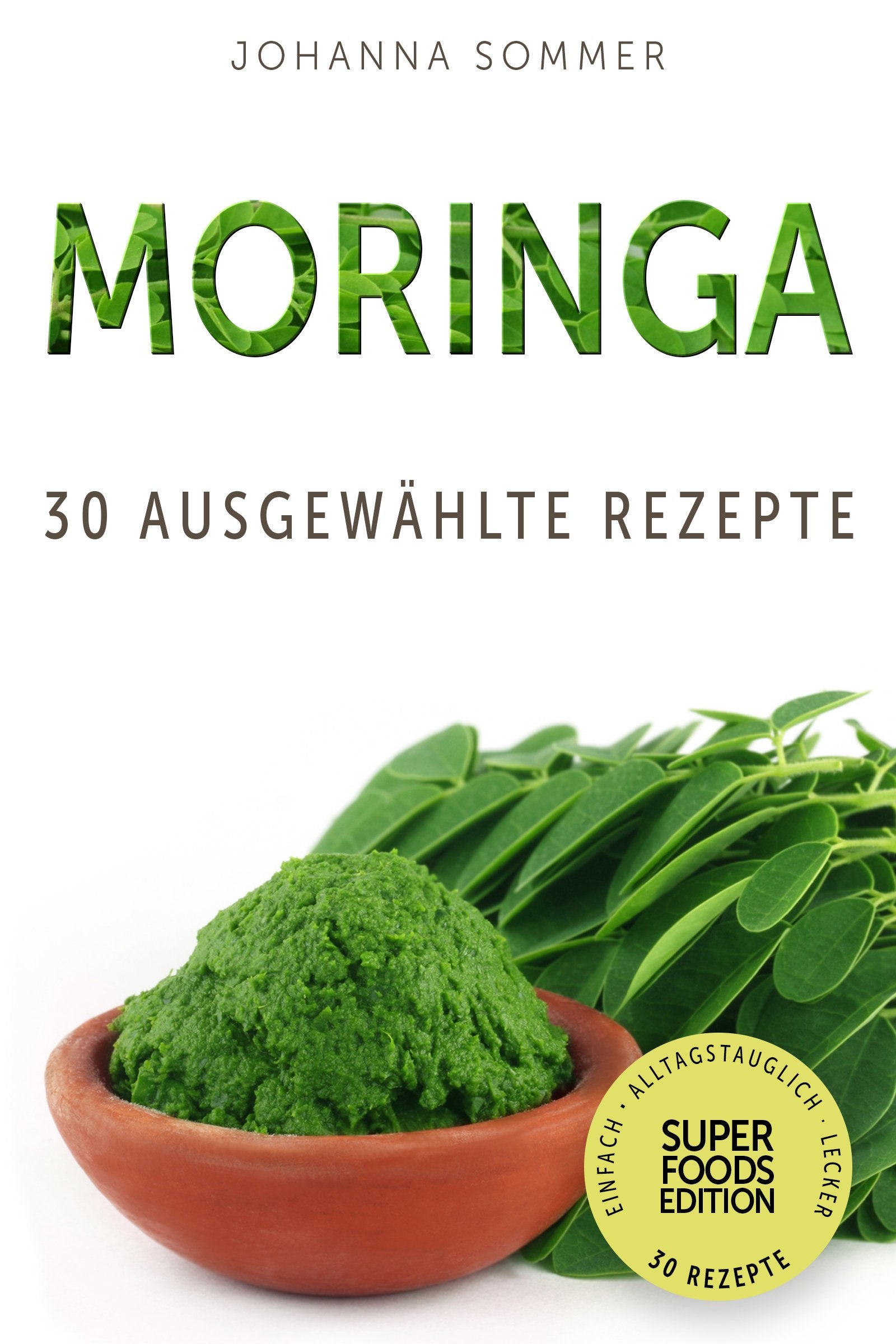 Moringa: 30 gesammelte Superfood Rezepte für jeden Tag und jede Küche (Superfoods Edition) Leisure, Home & Garden