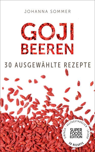 Goji Beeren: 30 gesammelte Superfood Rezepte für jeden Tag und jede Küche (Superfoods Edition) Leisure, Home & Garden