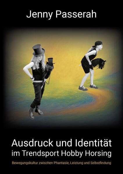 Ausdruck und Identität im Trendsport Hobby Horsing: Bewegungskultur zwischen Phantasie, Leistung und Selbstfindung (raNdsEits) Psychology