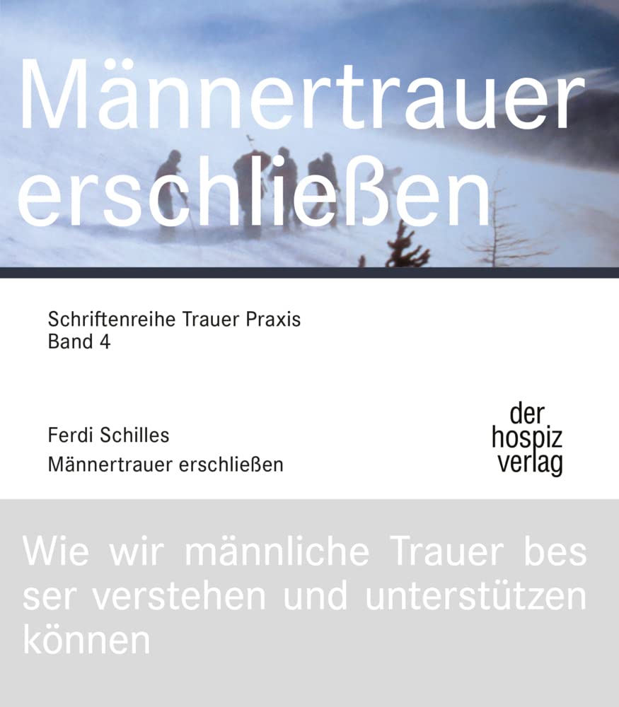 Männertrauer erschließen: Wie wir männliche Trauer besser verstehen und unterstützen können (Schriftenreihe Trauer Praxis) Medicine