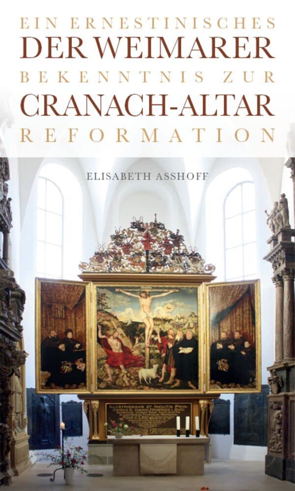 Der Weimarer Cranach-Altar: Ein ernestinisches Bekenntnis zur Reformation Art & Literature