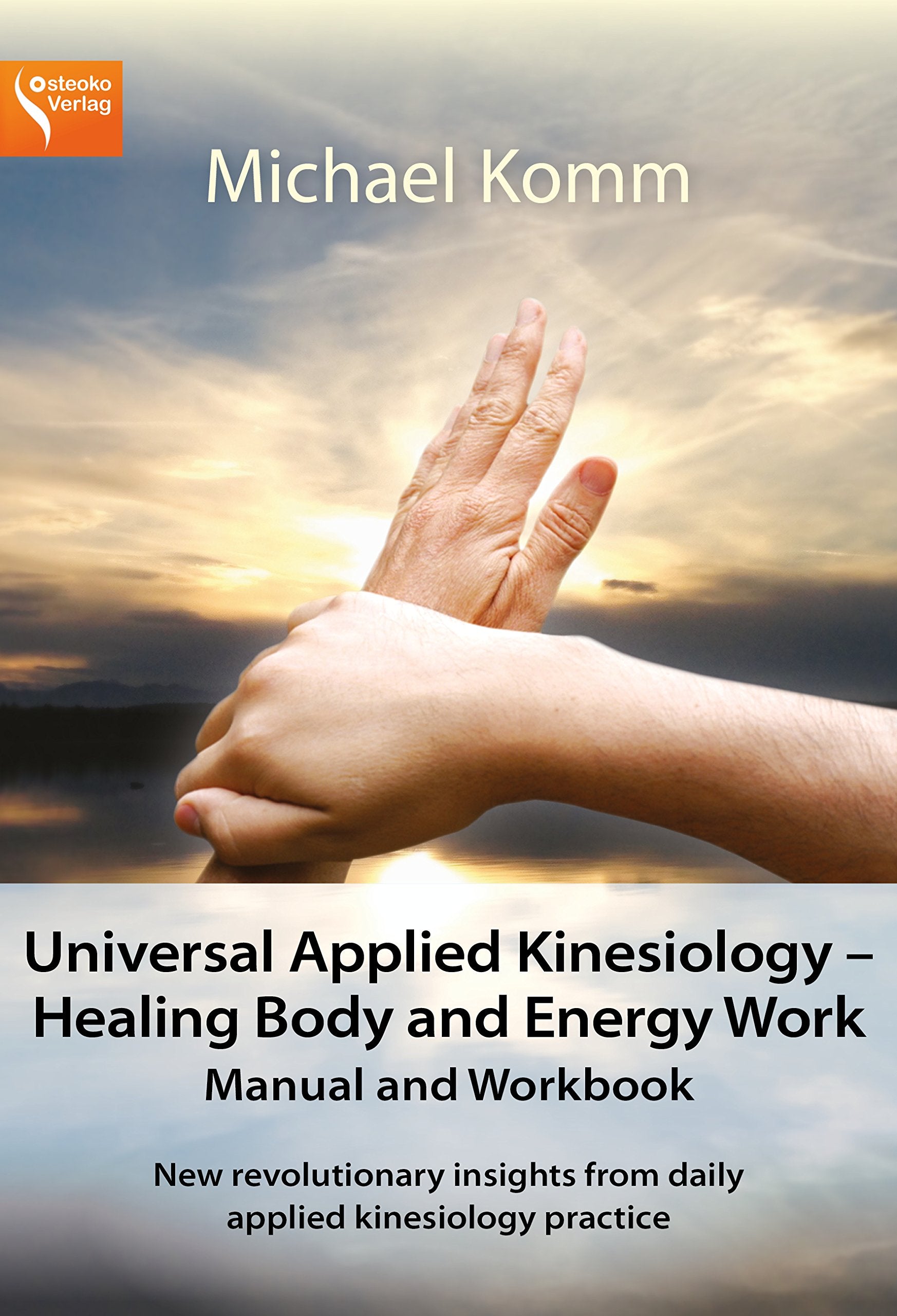 Universal Applied Kinesiology - Healing Body and Energy Work: New revolutionary insights from daily applied kinesiology practice Medicine