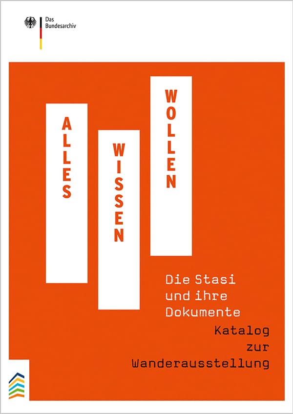 Alles Wissen Wollen. Die Stasi und ihre Dokumente: Katalog zur Wanderausstellung German history