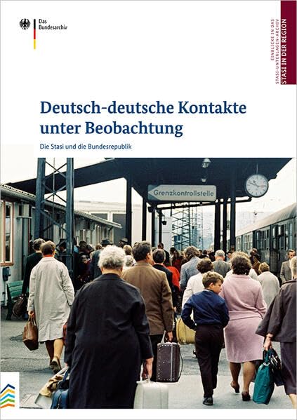 Deutsch-deutsche Kontakte unter Beobachtung: Die Stasi und die Bundesrepublik. Erster Band (Stasi in der Region: Die DDR-Geheimpolizei in den Bezirken) German history