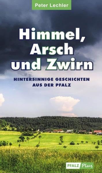 Himmel, Arsch und Zwirn: Hintersinnige Geschichten aus der Pfalz Humour & Satire