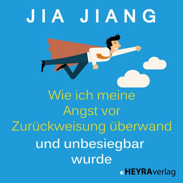 Wie ich meine Angst vor Zurückweisung überwand und unbesiegbar wurde: Ein Selbstversuch in 100 Schritten Social Sciences