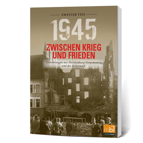 1945. Zwischen Krieg und Frieden - Zweiter Teil: Erinnerungen aus Mecklenburg-Vorpommern und der Uckermark (1945 Zwischen Krieg und Frieden: Erinnerungen aus Mecklenburg-Vorpommern und der Uckermark) German history