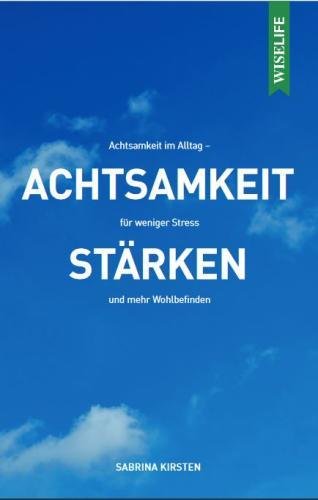 Achtsamkeit stärken: Achtsamkeit im Alltag - für weniger Stress und mehr Wohlbefinden Business, Finance & Career