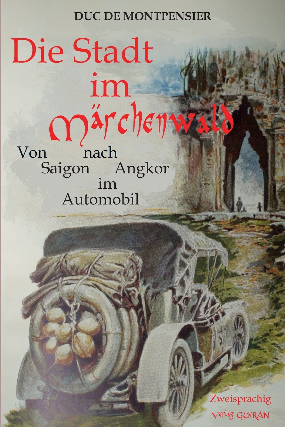 Die Stadt im Märchenwald: Von Saigon nach Angkor im Automobil im Jahr 1908 Essays & Short Stories