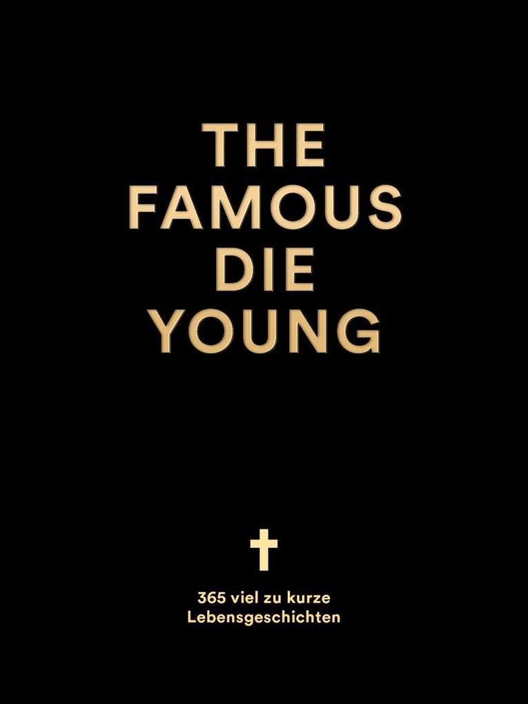 The Famous Die Young: 365 Todestage und Lebensgeschichten Personalities
