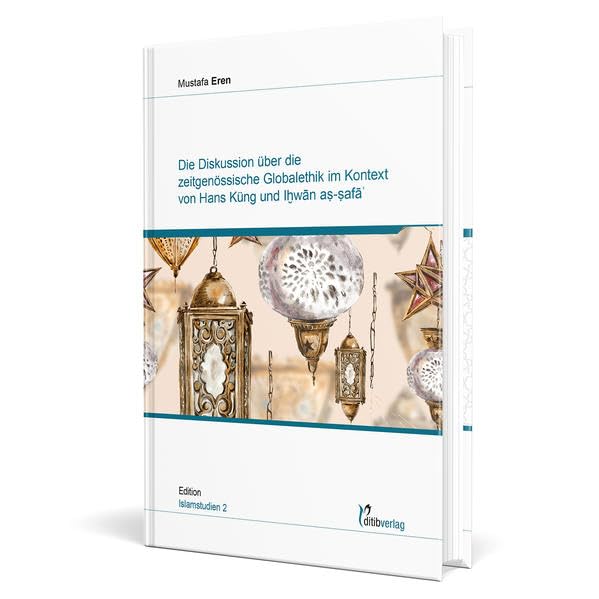 Die Diskussion über die zeitgenössische Globalethik im Kontext von Hans Küng und Ihvan as-safa (Edition Islamstudien: Dissertationen (Doktorarbeit)) - Eren, Mustafa book