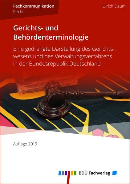 Gerichts- und Behördenterminologie 2019: Eine gedrängte Darstellung des Gerichtswesens und des Verwaltungsverfahrens in der Bundesrepublik Deutschland Law