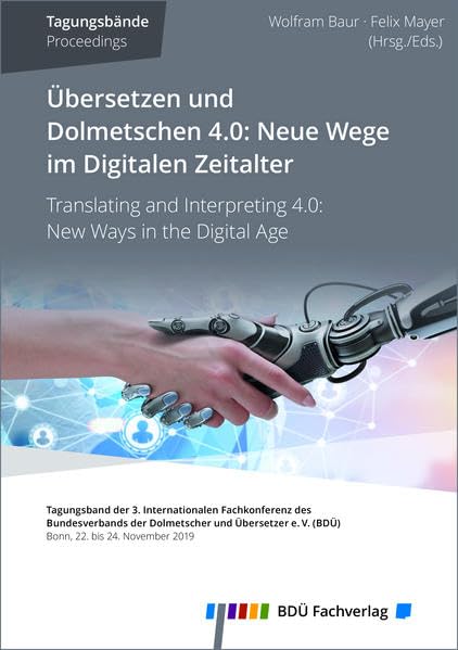 Übersetzen und Dolmetschen 4.0: Neue Wege im Digitalen Zeitalter: Tagungsband der 3. Internationalen Fachkonferenz des Bundesverbands der Dolmetscher und Übersetzer e. V. (BDÜ) Social Sciences