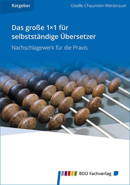 Das große 1×1 für selbstständige Übersetzer: Nachschlagewerk für die Praxis Business, Finance & Career