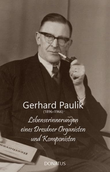 Gerhard Paulik (1896–1966): Lebenserinnerungen eines Dresdner Organisten und Komponisten Art & Literature