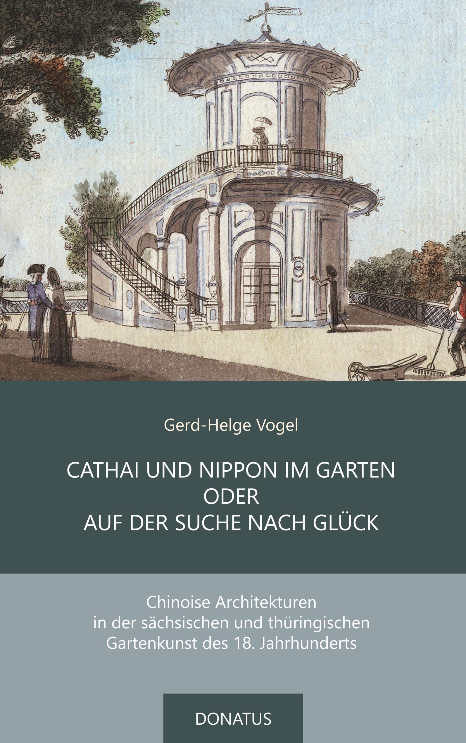 CATHAI UND NIPPON IM GARTEN ODER AUF DER SUCHE NACH GLÜCK: Chinoise Architekturen in der sächsischen und thüringischen Gartenkunst des 18. Jahrhunderts (Donatus-Kulturführer) Architecture