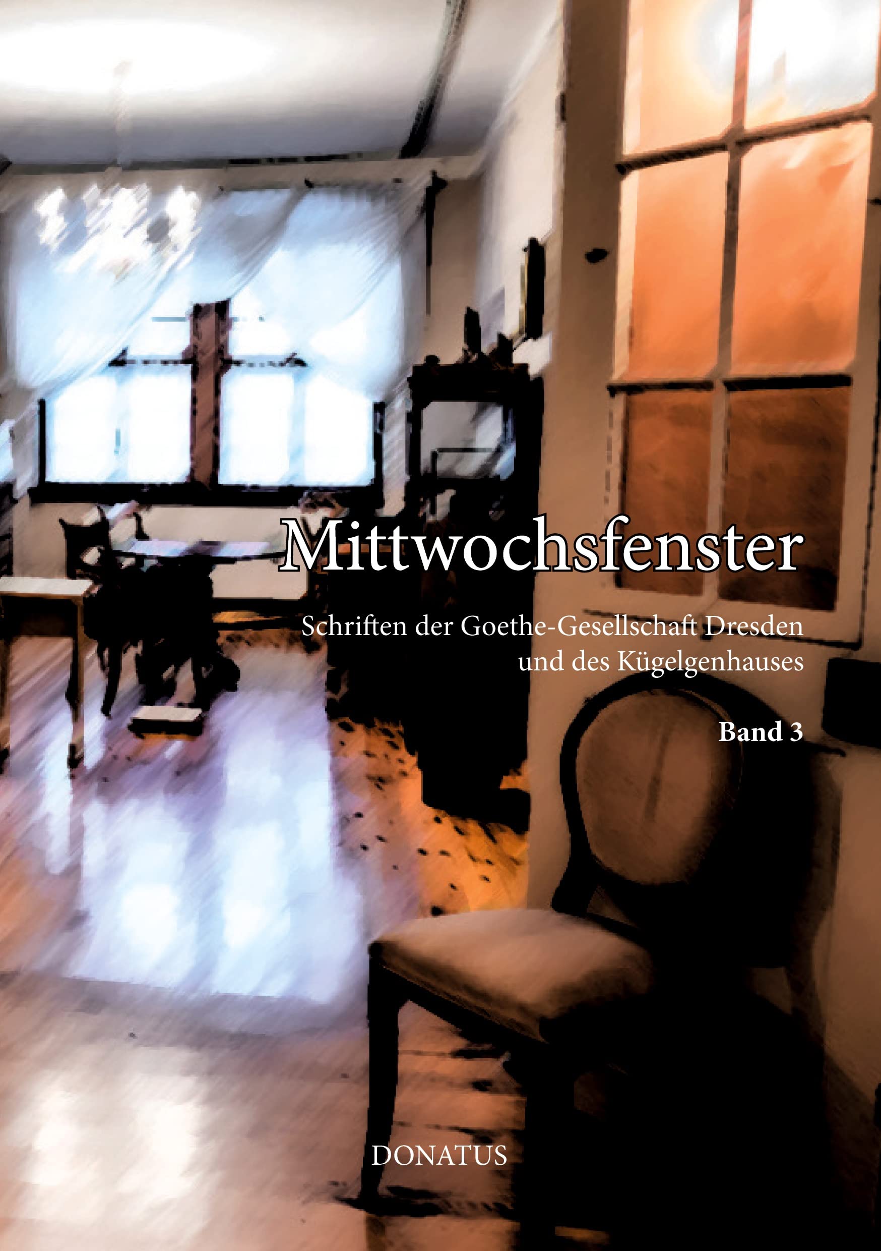 Mittwochsfenster: Schriften der Goethe-Gesellschaft Dresden und des Kügelgenhauses Band 3: Schriften der Goethe-Gesellschaft Dresden e. V. und des Kügelgenhauses Band 3 Social Sciences