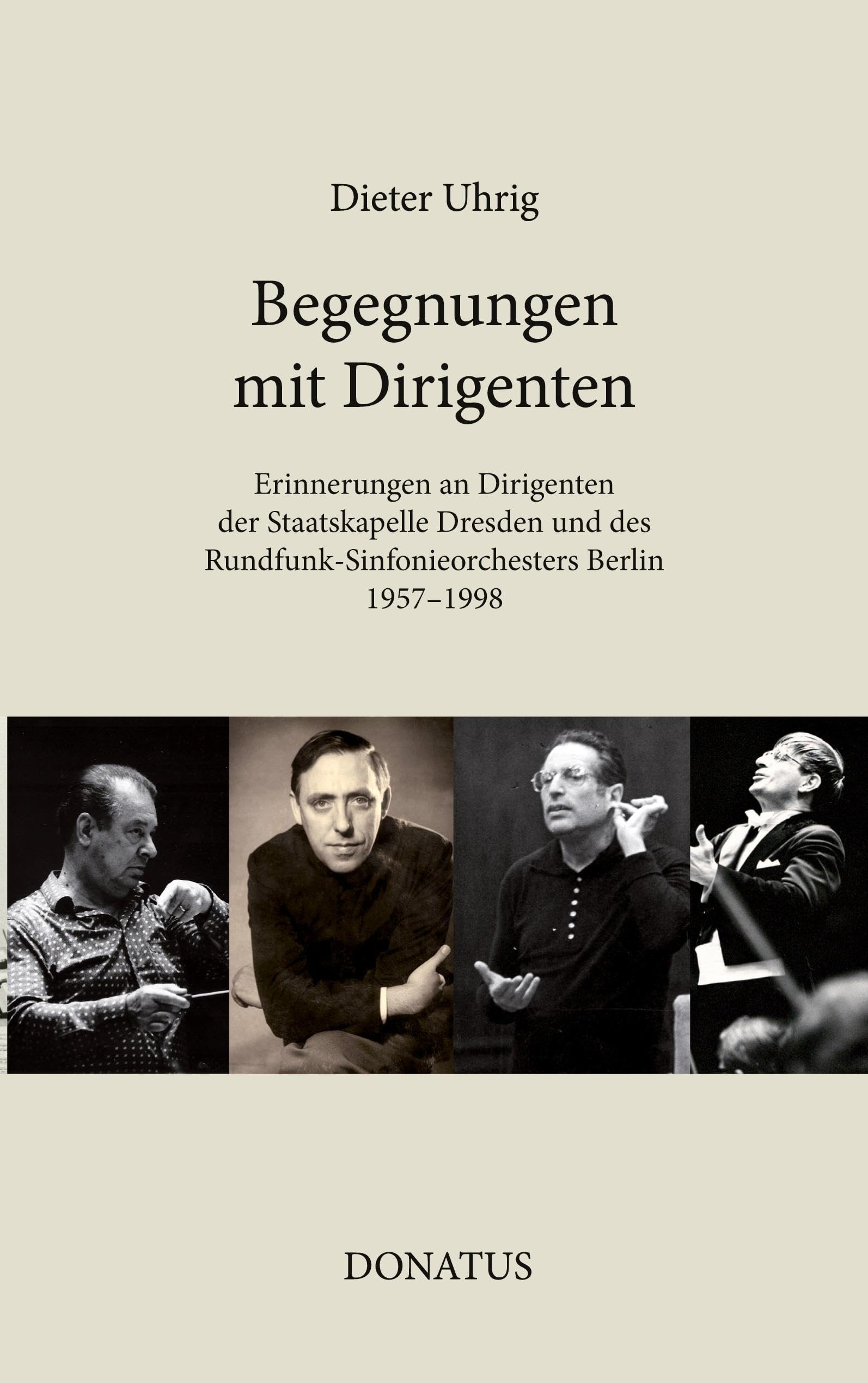 Begegnungen mit Dirigenten: Erinnerungen an Dirigenten der Staatskapelle Dresden und des Rundfunk-Sinfonieorchesters Berlin 1957-1998 (Dresdner Studien zur Musik) Art & Literature