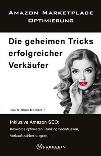 Amazon Marketplace Optimierung: Die geheimen Tricks erfolgreicher Verkäufer. Inklusive Amazon SEO: Keywords optimieren, Ranking beeinflussen, Verkaufszahlen steigern. Business, Finance & Career