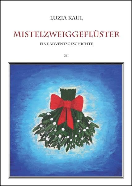 Mistelzweiggeflüster: Eine Adventsgeschichte Band XII book