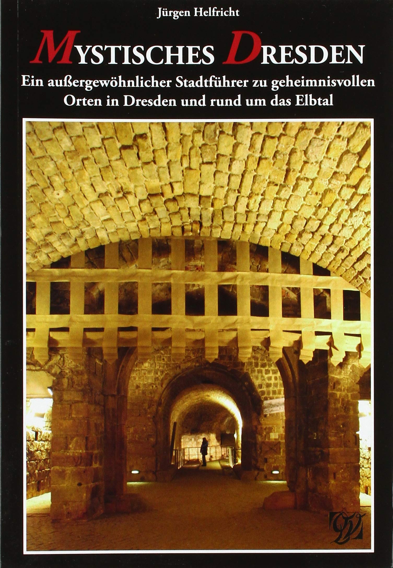 Mystisches Dresden: Ein außergewöhnlicher Stadtführer zu geheimnisvollen Orten in Dresden und rund um das Elbtal German history