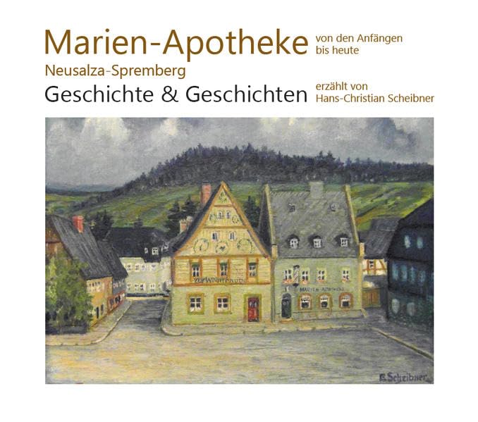 Marien-Apotheke Neusalza-Spremberg: Von den Anfängen bis heute. Geschichte & Geschichten. Reference Books