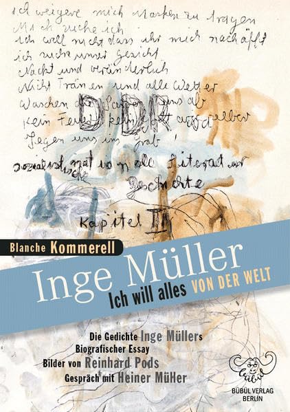 Inge Müller - Ich will alles von der Welt: Die Gedichte Inge Müllers, biografischer Essay, Bilder von Reinhard Pods, Gespräch mit Heiner Müller Poetry