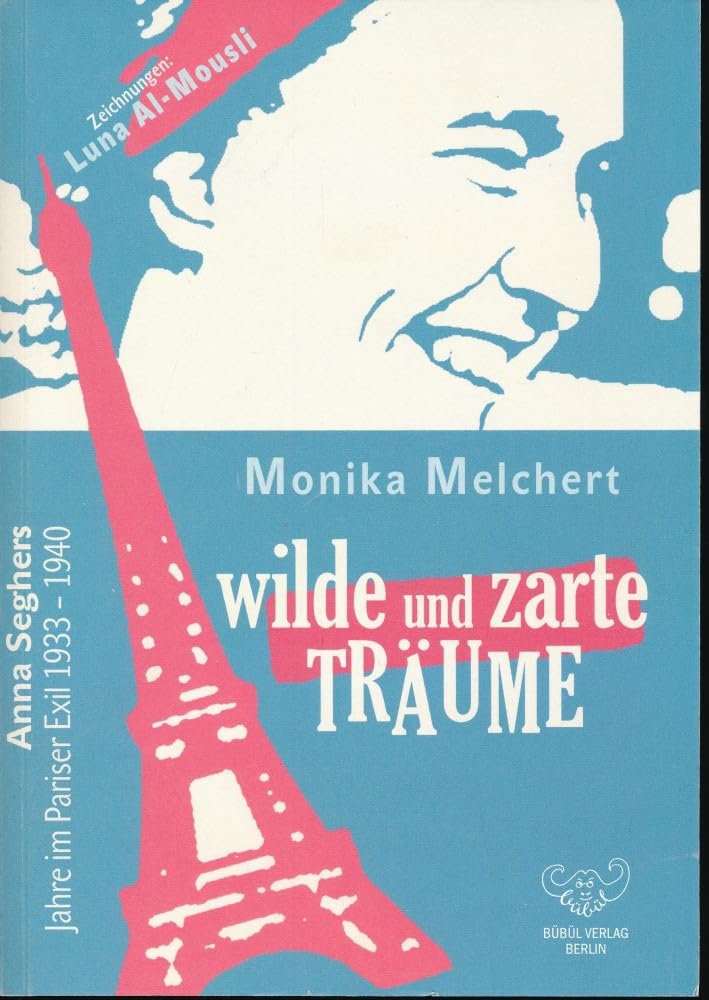 Wilde und zarte Träume: Anna Seghers Jahre im Pariser Exil Contemporary literature