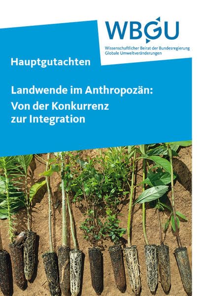 Landwende im Anthropozän: Von der Konkurrenz zur Integration: Hauptgutachten Business & Technology