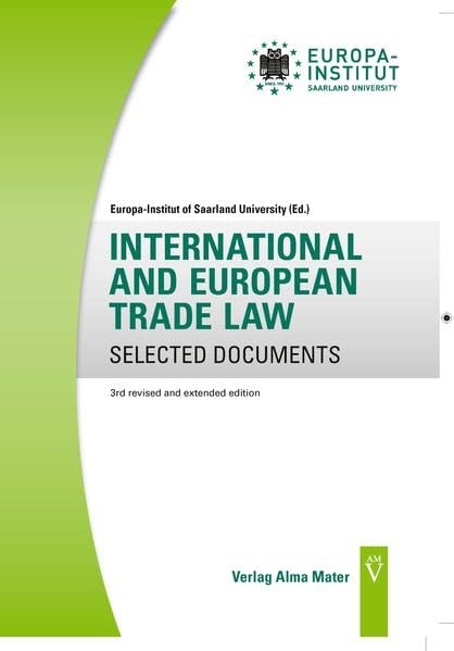 INTERNATIONAL AND EUROPEAN TRADE LAW SELECTED DOCUMENTS: Third revised and extended Edition (Europa Institut of Saarland University - Selected Legal Documents) Law