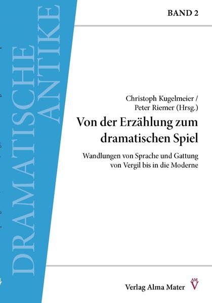 Von der Erzählung zum dramatischen Spiel: Wandlungen von Sprache und Gattung von Vergil bis in die Moderne (Dramatische Antike: herausgegeben von Prof. Dr. Kugelmeier und Prof. Dr. Riemer) Books