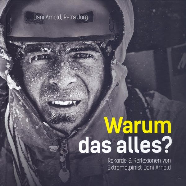 Warum das alles?: Rekorde & Reflexionen von Extremalpinist Dani Arnold Travelogues