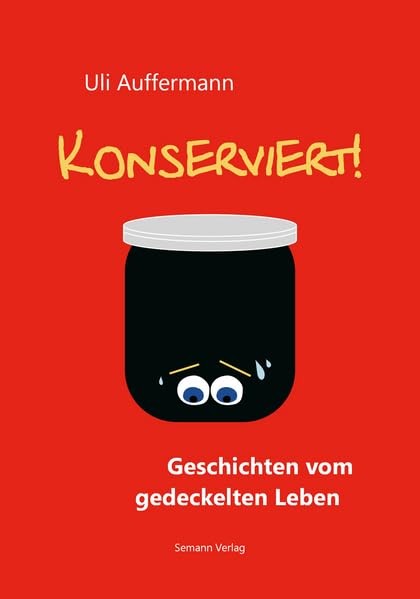Konserviert!: Geschichten vom gedeckelten Leben Essays & Short Stories