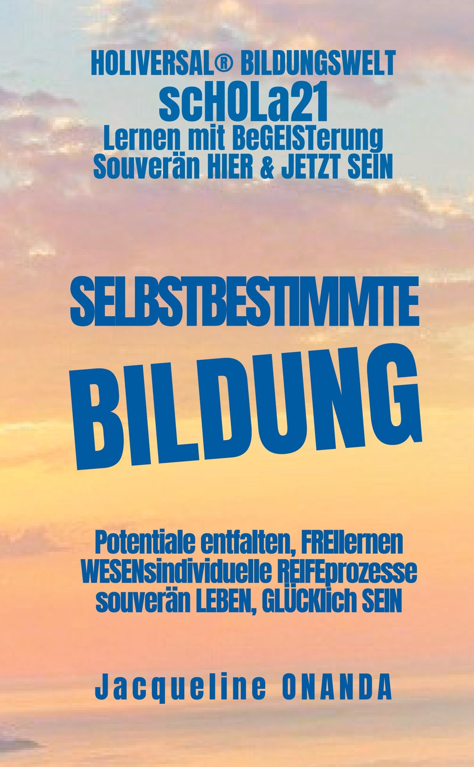 Selbstbestimmte Bildung: Potentiale entfalten, FREIlernen, WESENsindividuelle REIFEprozesse, souverän LEBEN, GLÜCKlich SEIN Books