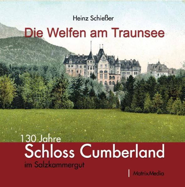 Die Welfen am Traunsee: 130 Jahre Schloss Cumberland im Salzkammergut General education