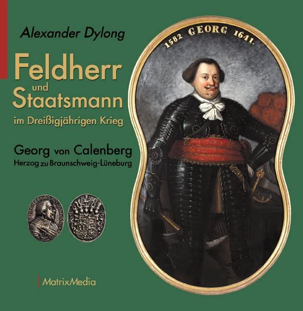 Feldherr und Staatsmann im Dreißigjährigen Krieg: Georg von Calenberg Herzog zu Braunschweig-Lüneburg Politics & Society