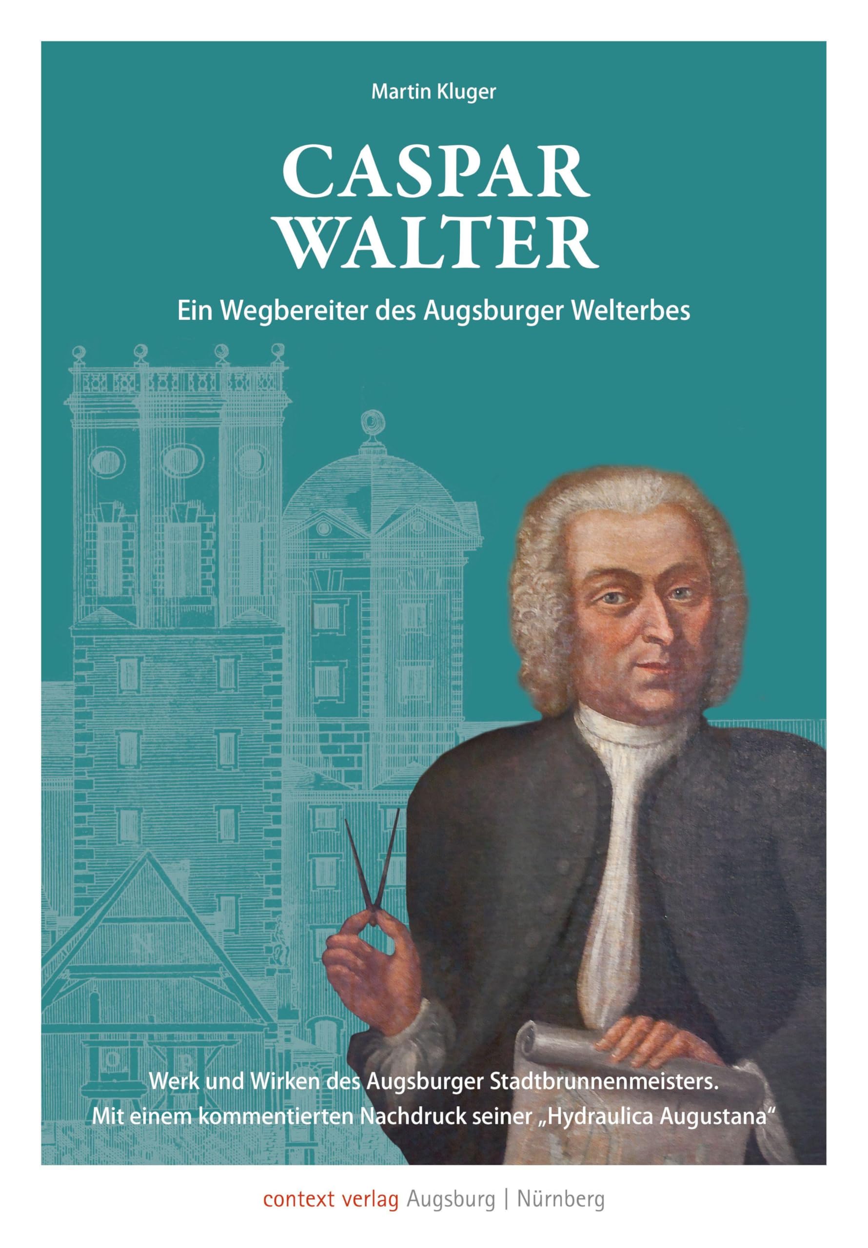 Caspar Walter. Ein Wegbereiter des Augsburger UNESCO-Welterbes Science