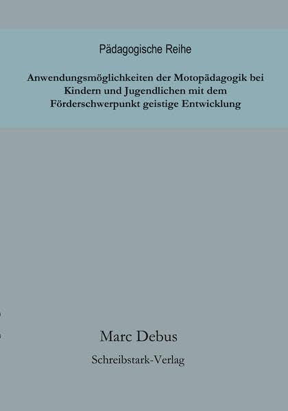 Anwendungsmöglichkeiten der Motopädagogik bei Kindern und Jugendlichen mit dem Förderschwerpunkt geistige Entwicklung Social Sciences