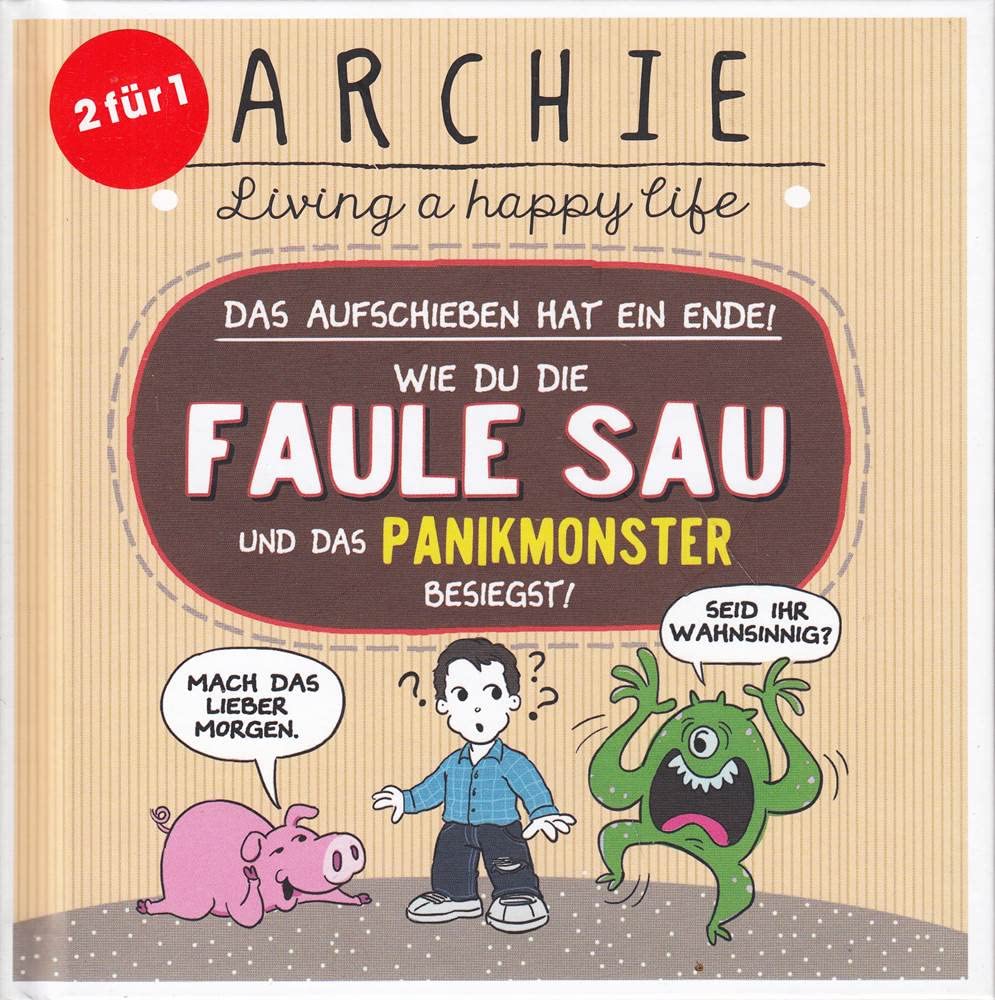Wie du die faule Sau und das Panikmonster besiegst.: Das Aufschieben hat ein Ende! ARCHIE - Living a happy life Humour & Satire