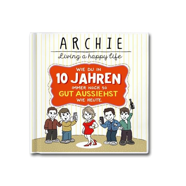 Wie du in 10 Jahren immer noch so gut aussiehst wie heute.: ARCHIE - Living a happy life Humour & Satire