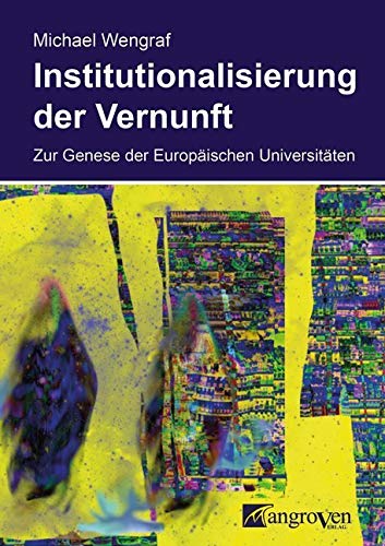 Institutionalisierung der Vernunft: Zur Genese der Europäischen Universitäten Politics & History