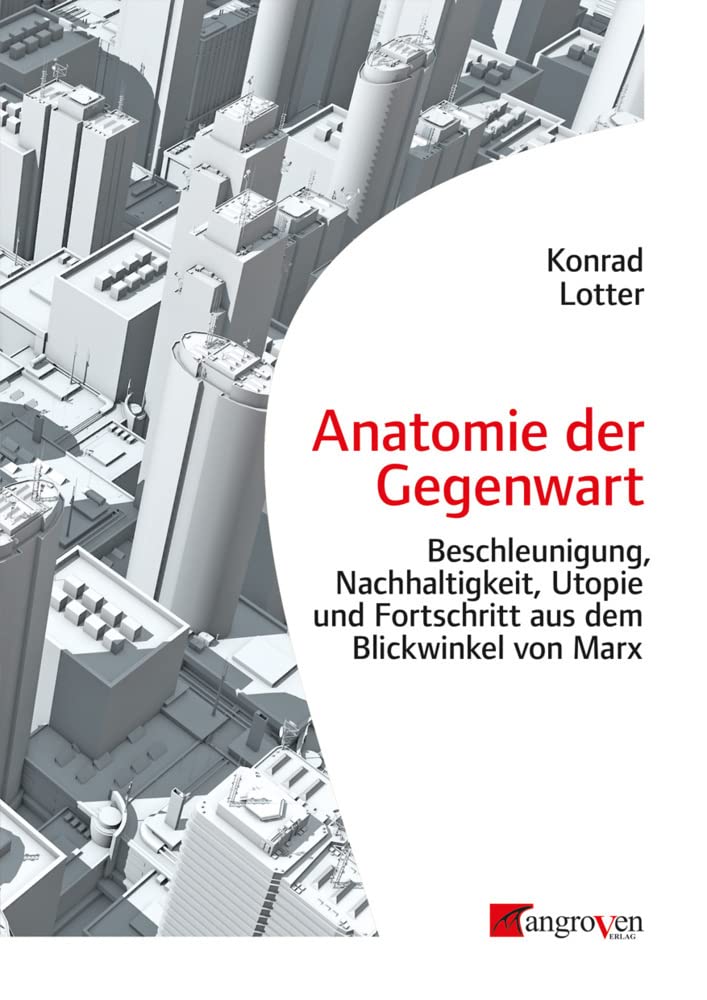 Anatomie der Gegenwart: Beschleunigung, Nachhaltigkeit, Utopie und Fortschritt aus dem Blickwinkel von Marx Politics & History