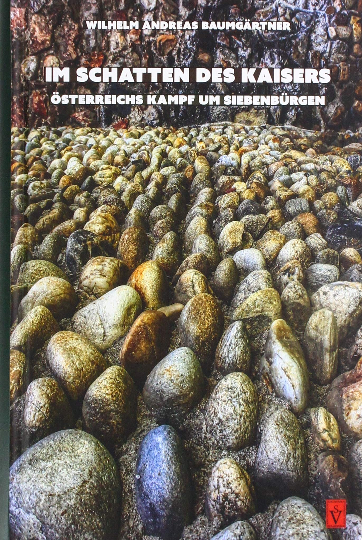 Im Schatten des Kaisers: Österreichs Kampf um Siebenbürgen (Die Geschichte Siebenbürgens: von Wilhelm Andreas Baumgärtner) Politics & History