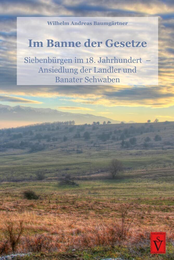 Im Banne der Gesetze: Siebenbürgen im 18. Jahrhundert – Ansiedlung der Landler und Banater Schwaben (Die Geschichte Siebenbürgens: von Wilhelm Andreas Baumgärtner) Politics & History