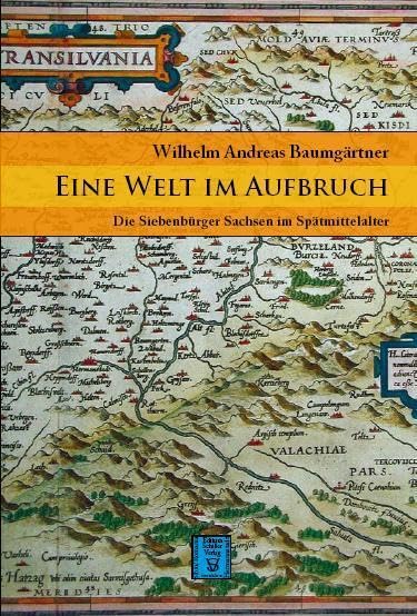 Eine Welt im Aufbruch: Die Siebenbürger Sachsen im Spätmittelalter (Die Geschichte Siebenbürgens: von Wilhelm Andreas Baumgärtner) Politics & History