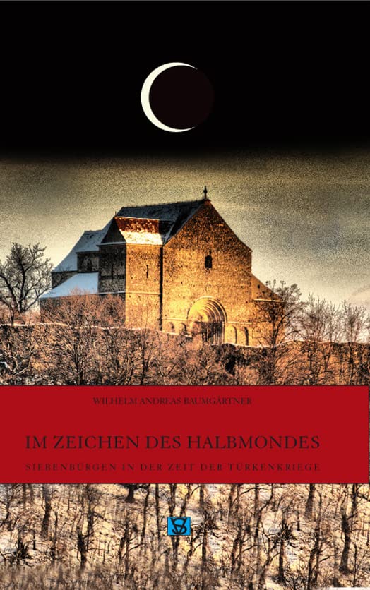 Im Zeichen des Halbmondes: Siebenbürgen in der Zeit der Türkenkriege (Die Geschichte Siebenbürgens: von Wilhelm Andreas Baumgärtner) Politics & History