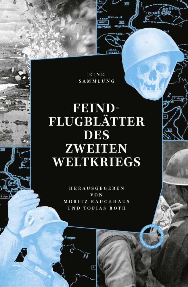 Feindflugblätter des Zweiten Weltkriegs: Eine kommentierte Sammlung amerikanischer, britischer, deutscher, französischer und sowjetischer Feindflugblätter aus der Sammlung der Staatsbibliothek Berlin German history